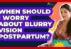 Postpartum Blindness and Its Causes When Should I Worry About Blurry Vision Postpartum?